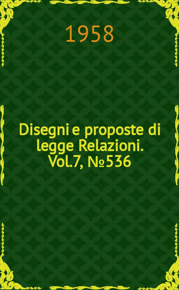 Disegni e proposte di legge Relazioni. Vol.7, №536