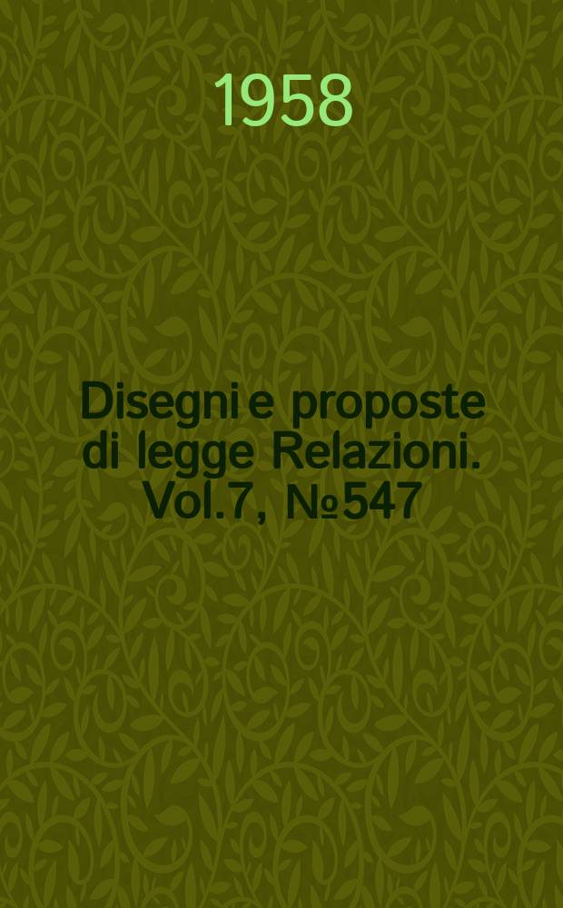Disegni e proposte di legge Relazioni. Vol.7, №547