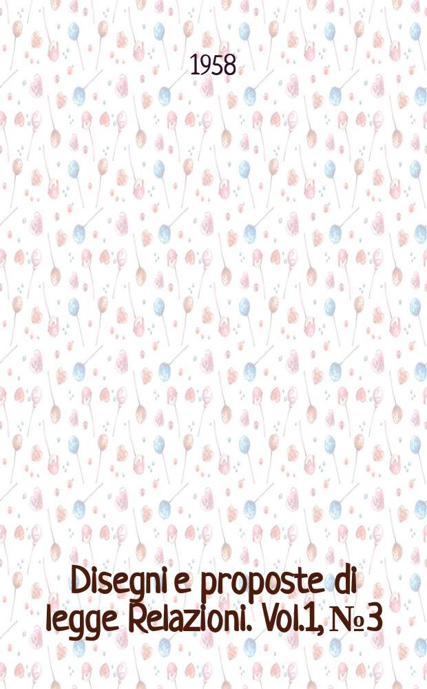 Disegni e proposte di legge Relazioni. Vol.1, №3