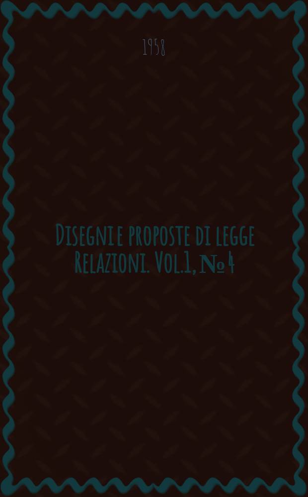 Disegni e proposte di legge Relazioni. Vol.1, №4