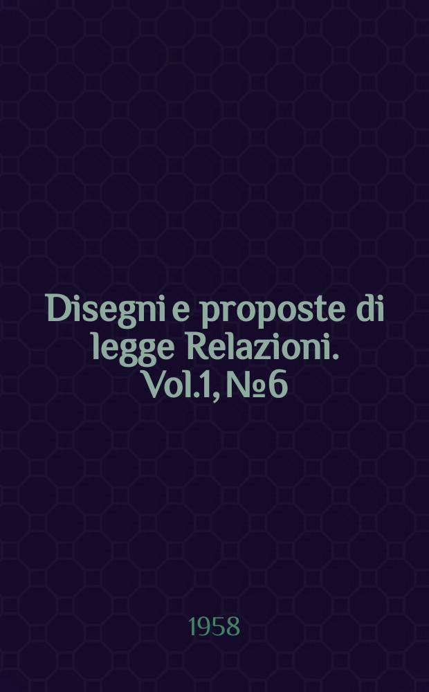 Disegni e proposte di legge Relazioni. Vol.1, №6
