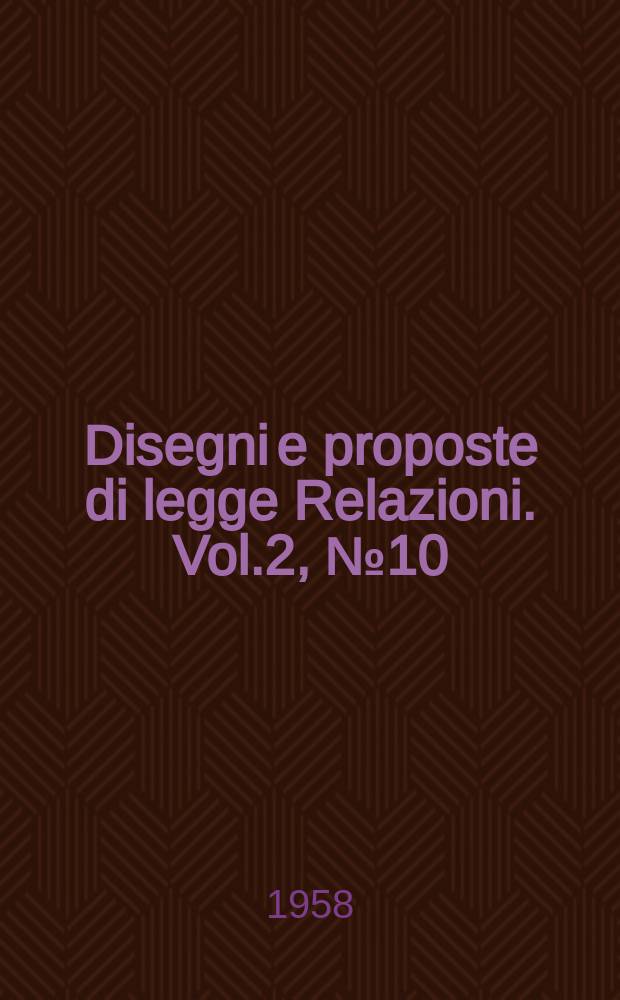 Disegni e proposte di legge Relazioni. Vol.2, №10