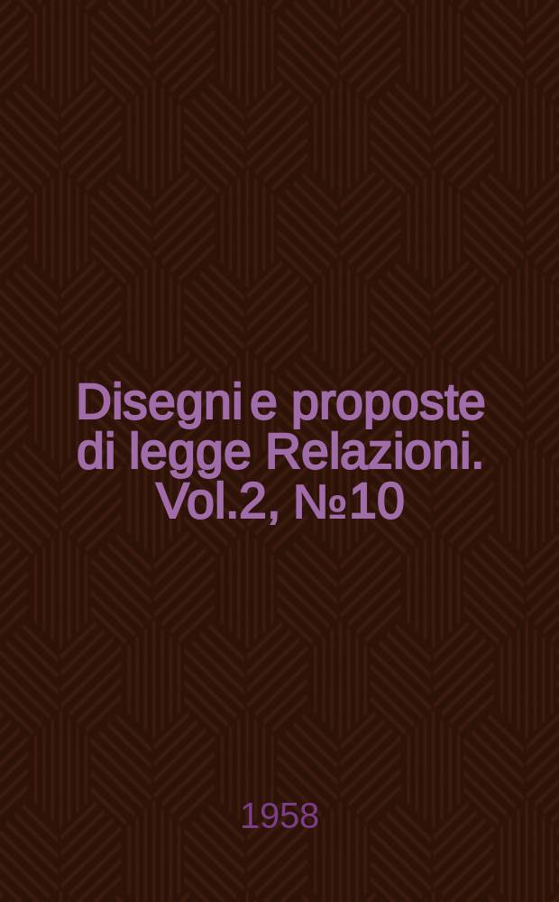 Disegni e proposte di legge Relazioni. Vol.2, №10