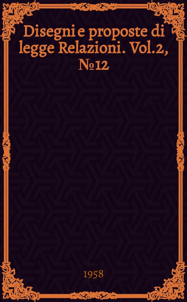 Disegni e proposte di legge Relazioni. Vol.2, №12