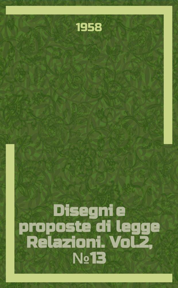 Disegni e proposte di legge Relazioni. Vol.2, №13