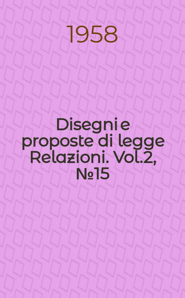 Disegni e proposte di legge Relazioni. Vol.2, №15