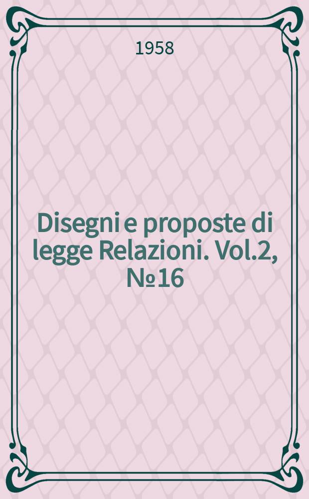 Disegni e proposte di legge Relazioni. Vol.2, №16
