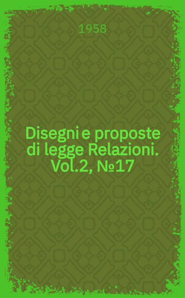 Disegni e proposte di legge Relazioni. Vol.2, №17