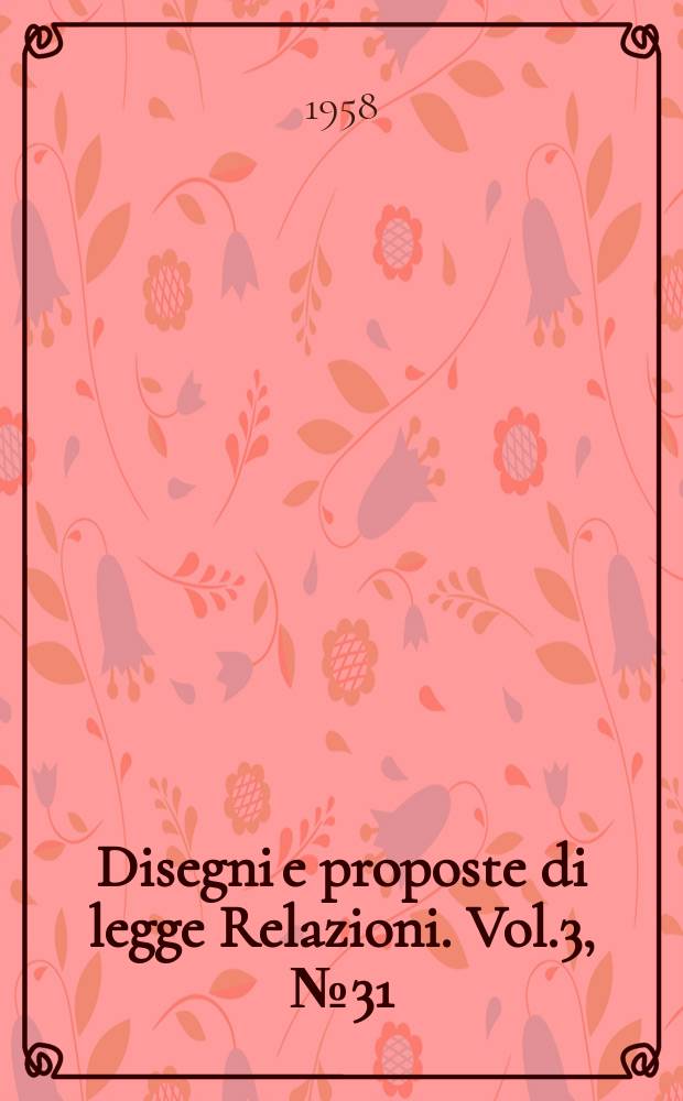 Disegni e proposte di legge Relazioni. Vol.3, №31