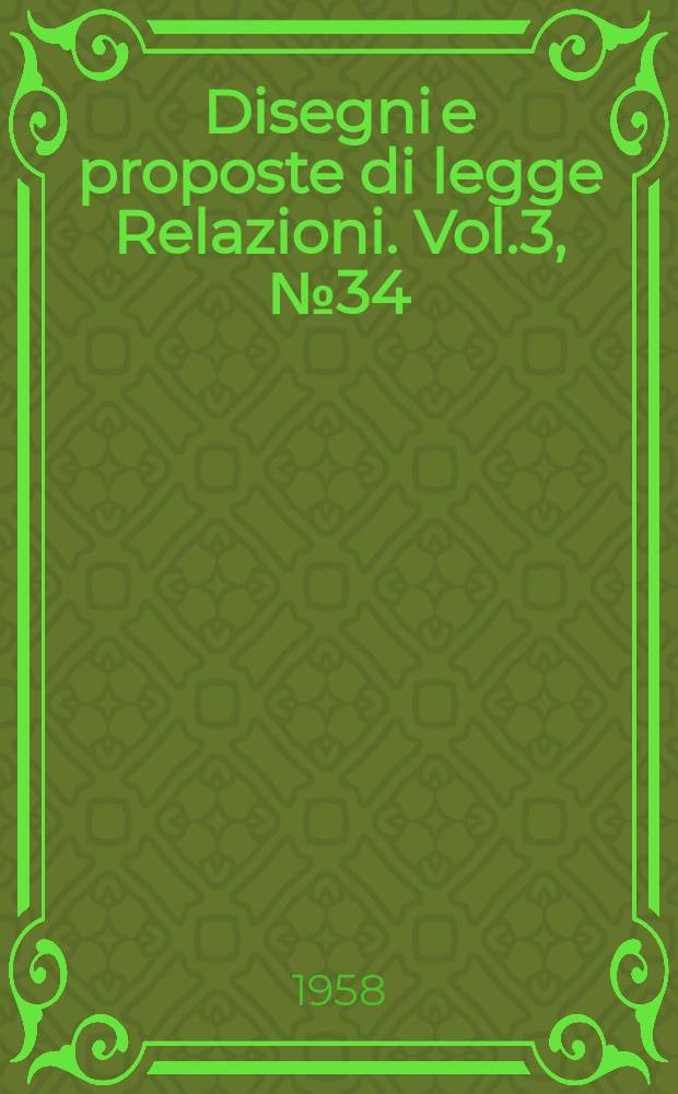 Disegni e proposte di legge Relazioni. Vol.3, №34