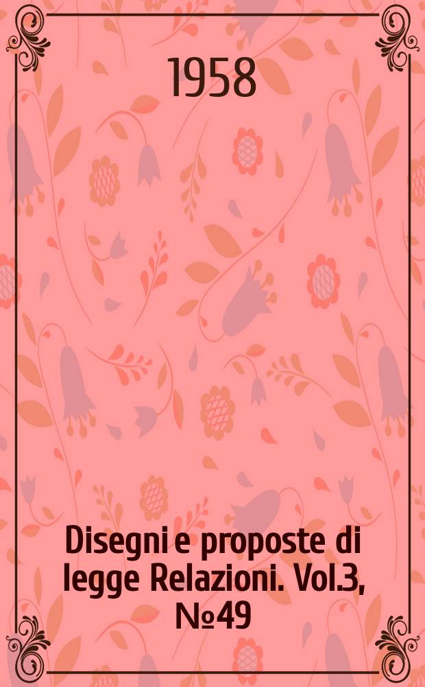 Disegni e proposte di legge Relazioni. Vol.3, №49