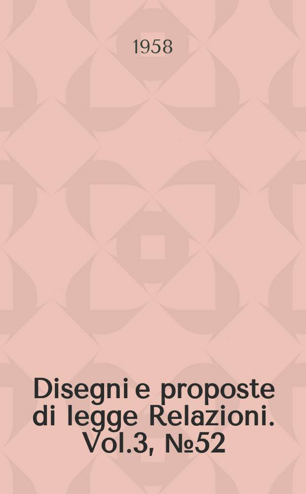 Disegni e proposte di legge Relazioni. Vol.3, №52