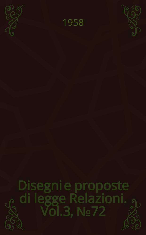 Disegni e proposte di legge Relazioni. Vol.3, №72