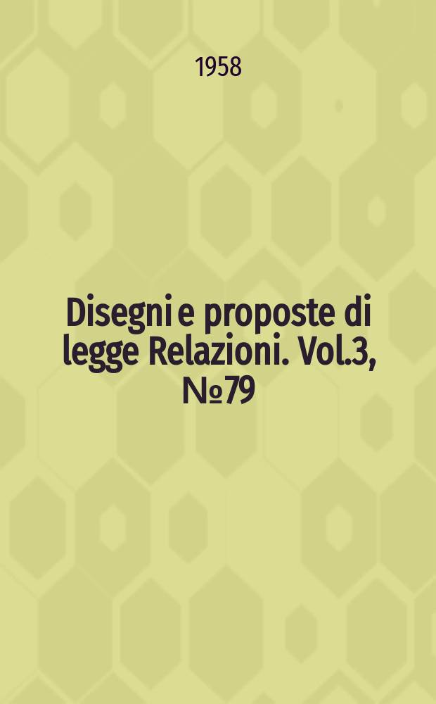 Disegni e proposte di legge Relazioni. Vol.3, №79