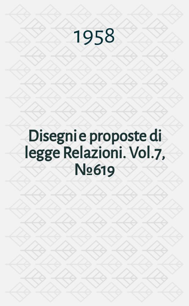 Disegni e proposte di legge Relazioni. Vol.7, №619
