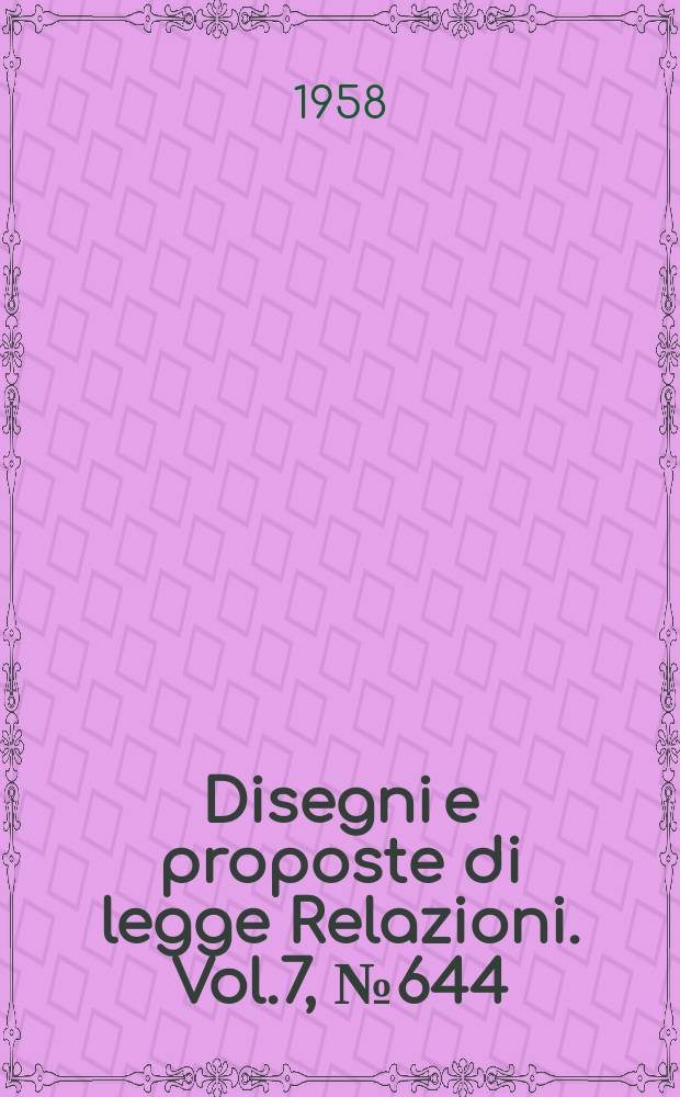 Disegni e proposte di legge Relazioni. Vol.7, №644