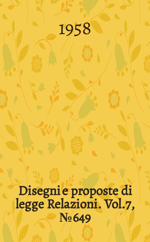 Disegni e proposte di legge Relazioni. Vol.7, №649