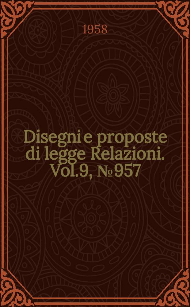 Disegni e proposte di legge Relazioni. Vol.9, №957