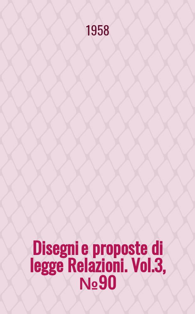 Disegni e proposte di legge Relazioni. Vol.3, №90