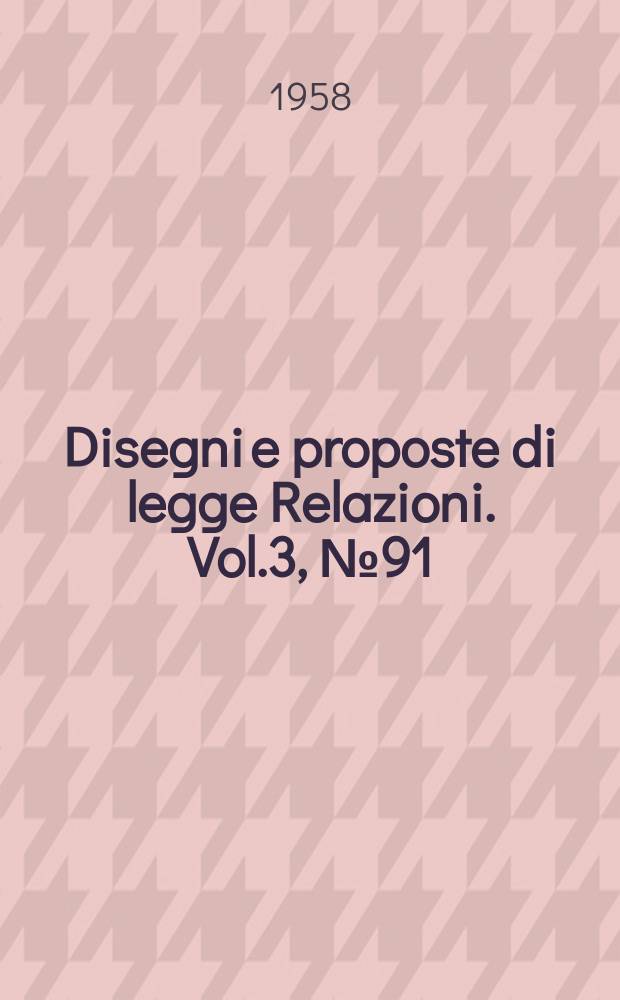 Disegni e proposte di legge Relazioni. Vol.3, №91