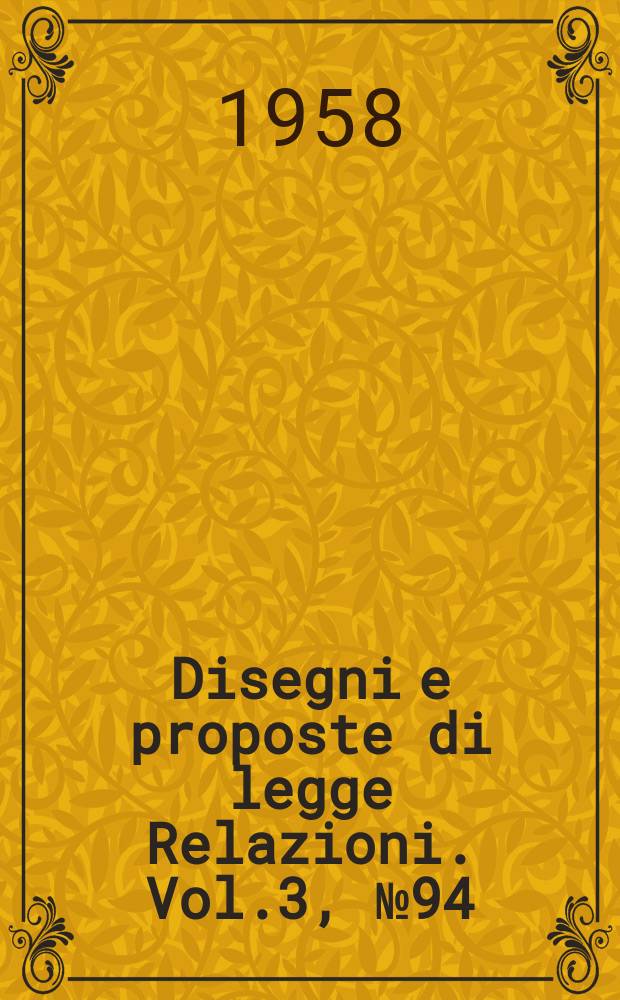 Disegni e proposte di legge Relazioni. Vol.3, №94