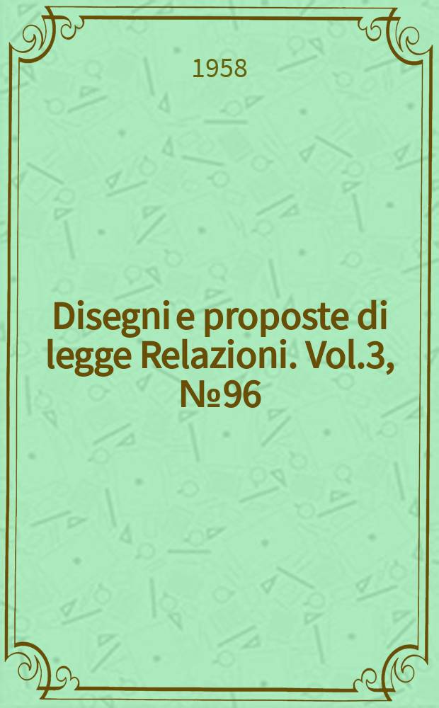 Disegni e proposte di legge Relazioni. Vol.3, №96
