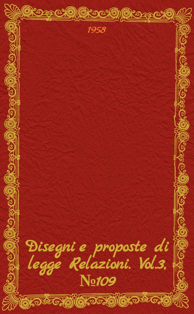 Disegni e proposte di legge Relazioni. Vol.3, №109