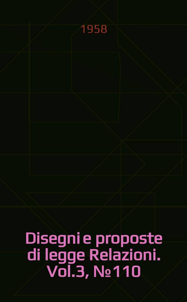 Disegni e proposte di legge Relazioni. Vol.3, №110