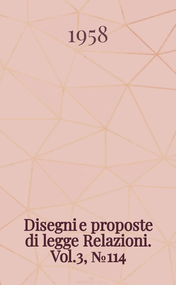 Disegni e proposte di legge Relazioni. Vol.3, №114