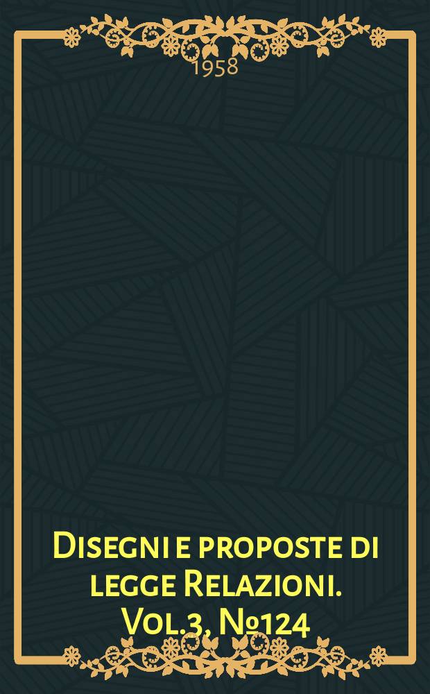 Disegni e proposte di legge Relazioni. Vol.3, №124