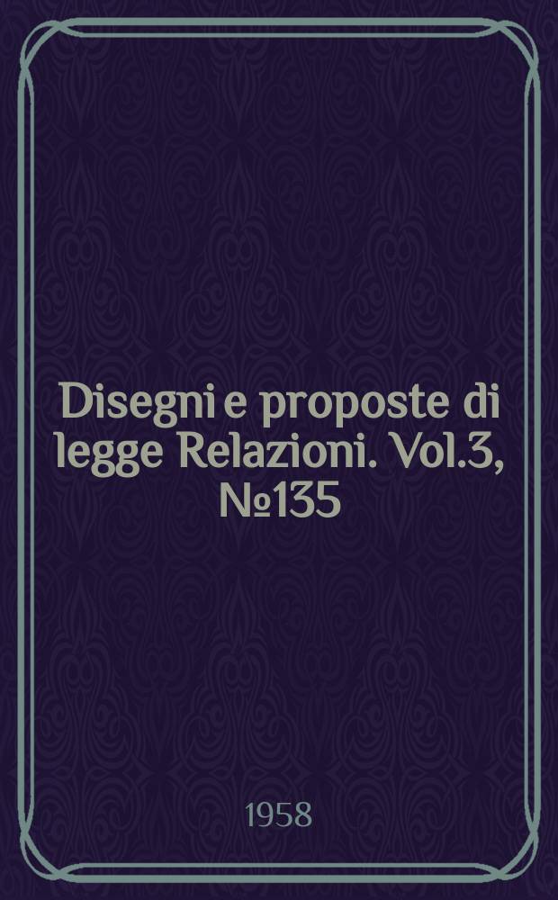 Disegni e proposte di legge Relazioni. Vol.3, №135