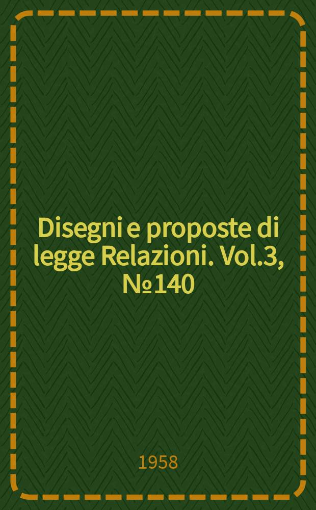 Disegni e proposte di legge Relazioni. Vol.3, №140