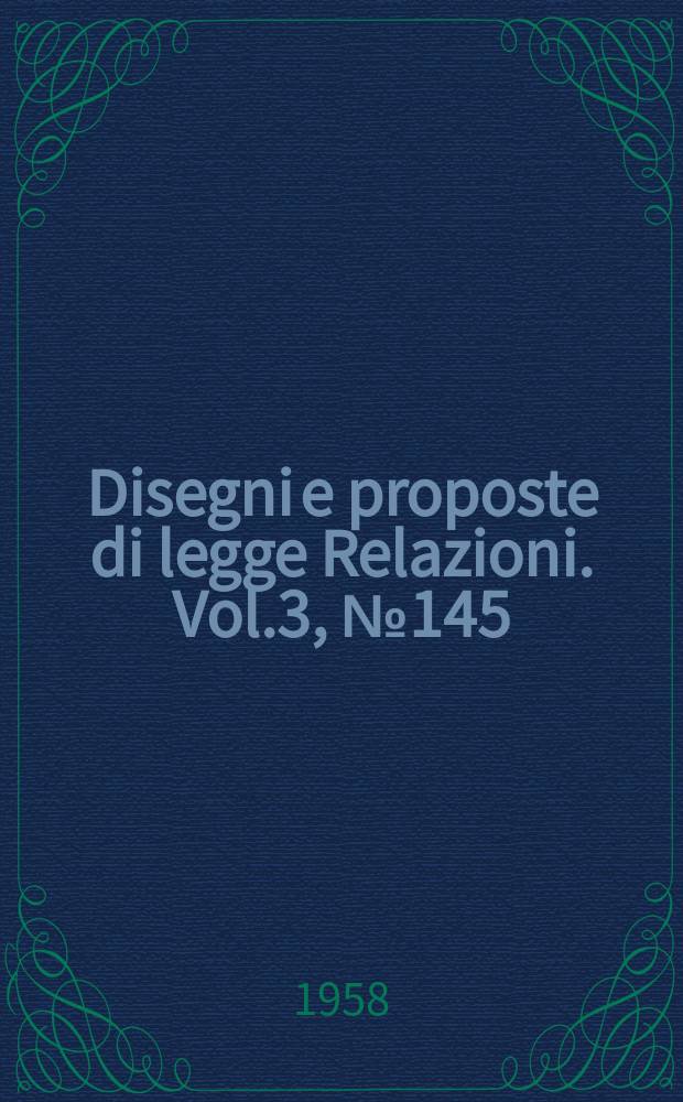 Disegni e proposte di legge Relazioni. Vol.3, №145