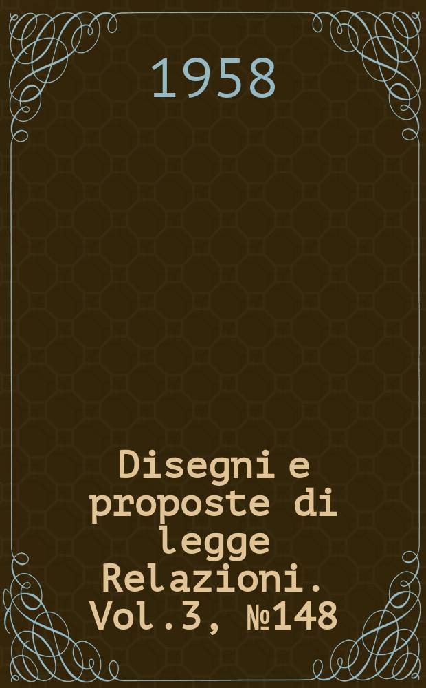 Disegni e proposte di legge Relazioni. Vol.3, №148