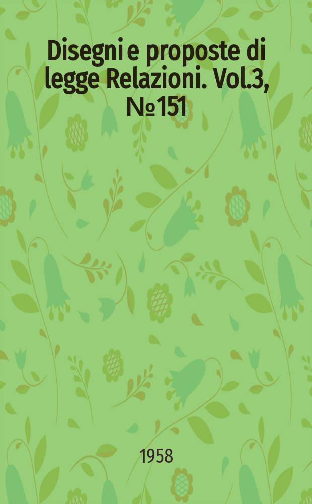 Disegni e proposte di legge Relazioni. Vol.3, №151