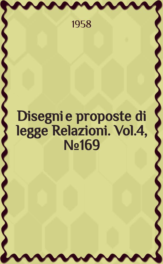 Disegni e proposte di legge Relazioni. Vol.4, №169