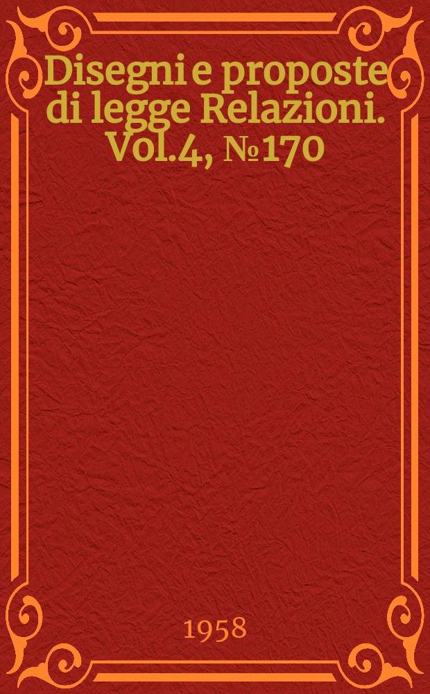 Disegni e proposte di legge Relazioni. Vol.4, №170
