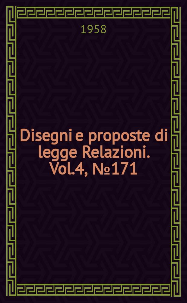 Disegni e proposte di legge Relazioni. Vol.4, №171
