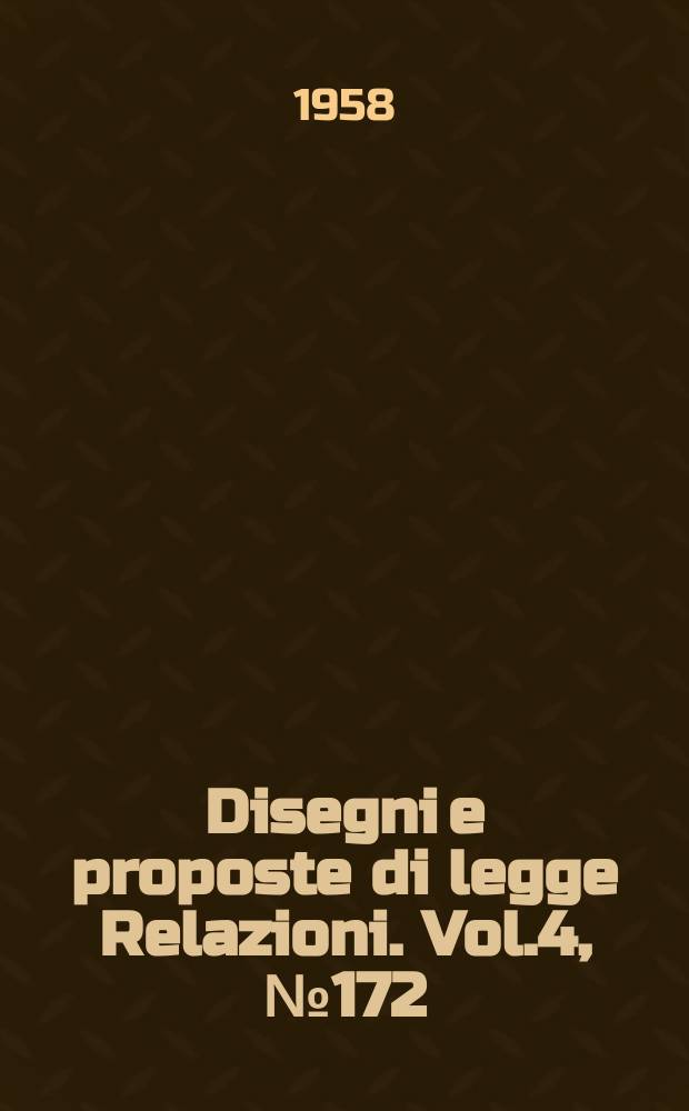 Disegni e proposte di legge Relazioni. Vol.4, №172