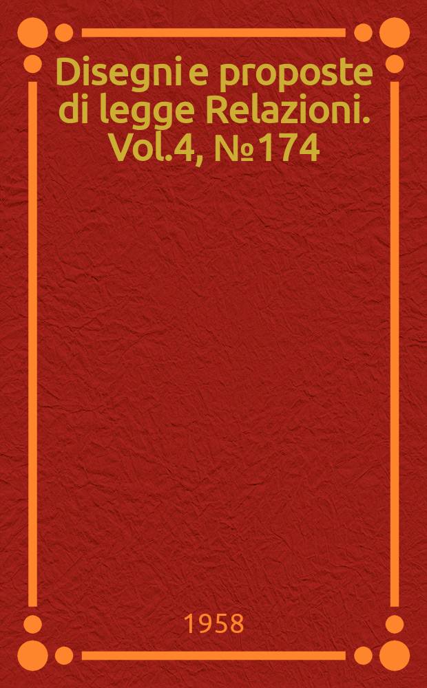 Disegni e proposte di legge Relazioni. Vol.4, №174