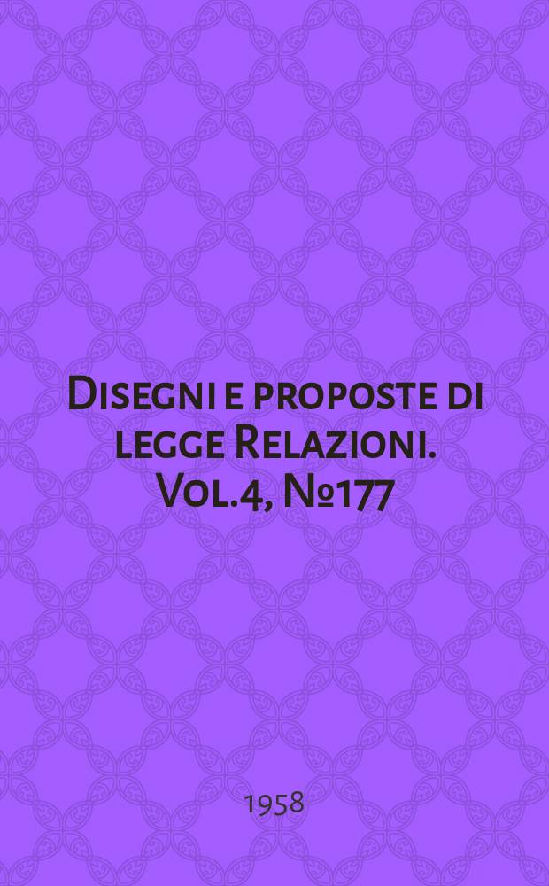 Disegni e proposte di legge Relazioni. Vol.4, №177