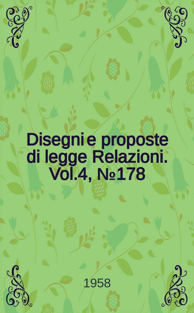 Disegni e proposte di legge Relazioni. Vol.4, №178