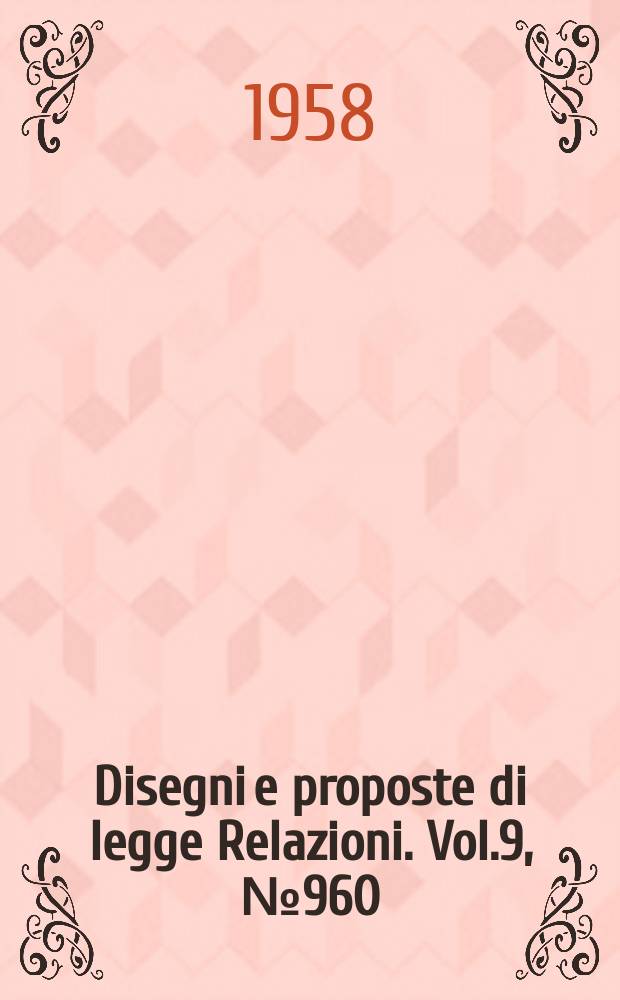 Disegni e proposte di legge Relazioni. Vol.9, №960