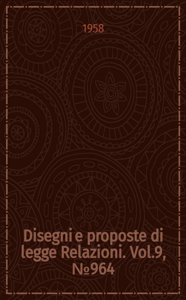 Disegni e proposte di legge Relazioni. Vol.9, №964