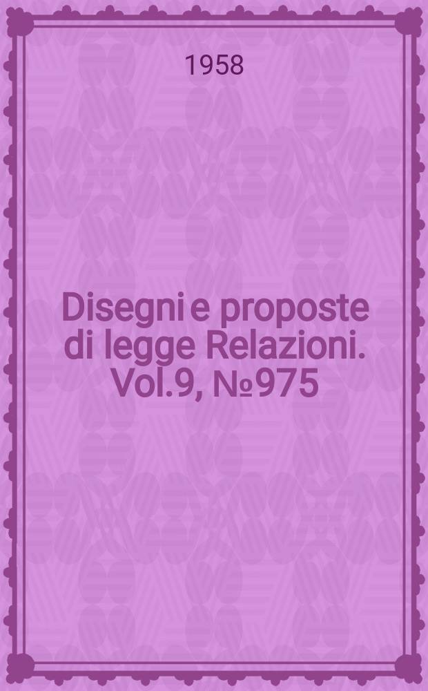 Disegni e proposte di legge Relazioni. Vol.9, №975