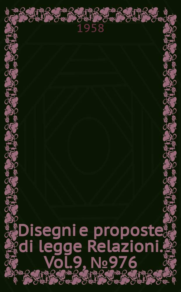 Disegni e proposte di legge Relazioni. Vol.9, №976