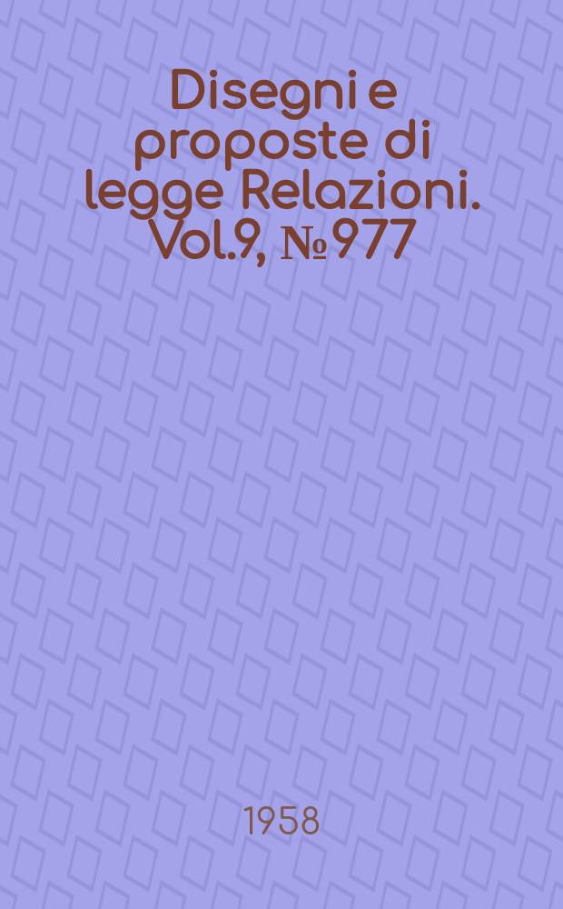 Disegni e proposte di legge Relazioni. Vol.9, №977