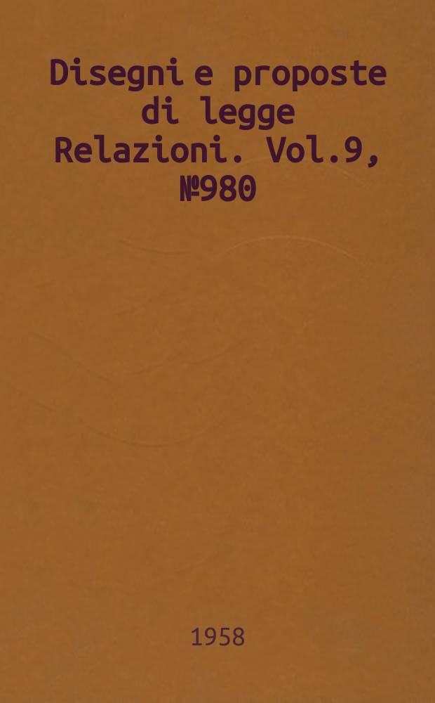 Disegni e proposte di legge Relazioni. Vol.9, №980