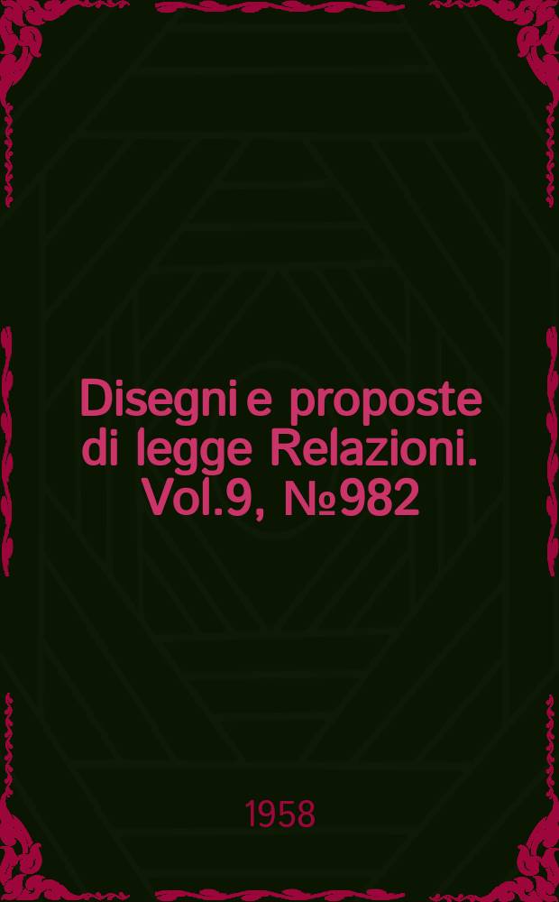 Disegni e proposte di legge Relazioni. Vol.9, №982