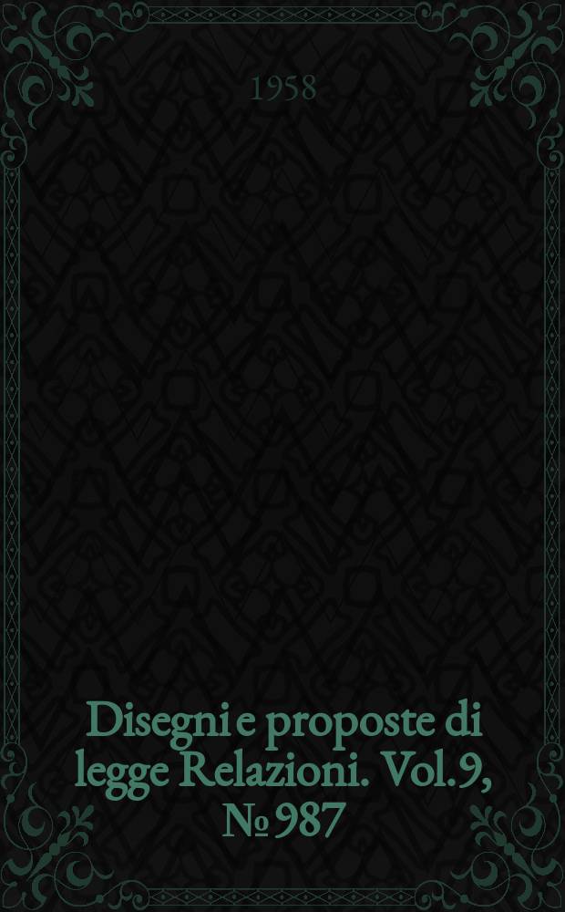 Disegni e proposte di legge Relazioni. Vol.9, №987